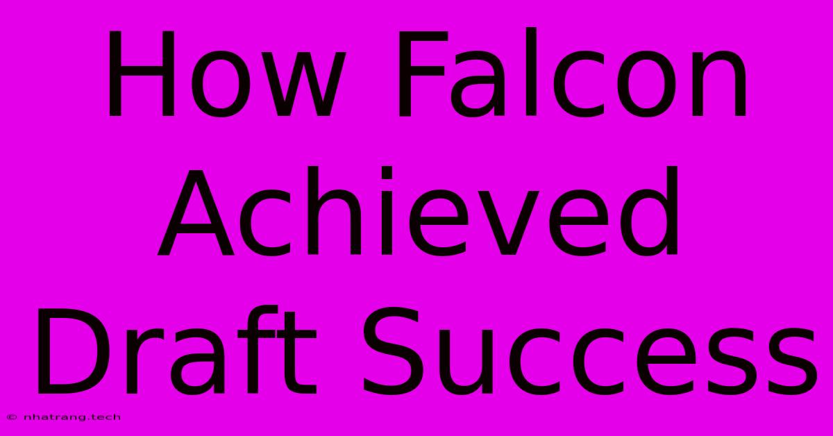 How Falcon Achieved Draft Success How Falcon Achieved Draft Success