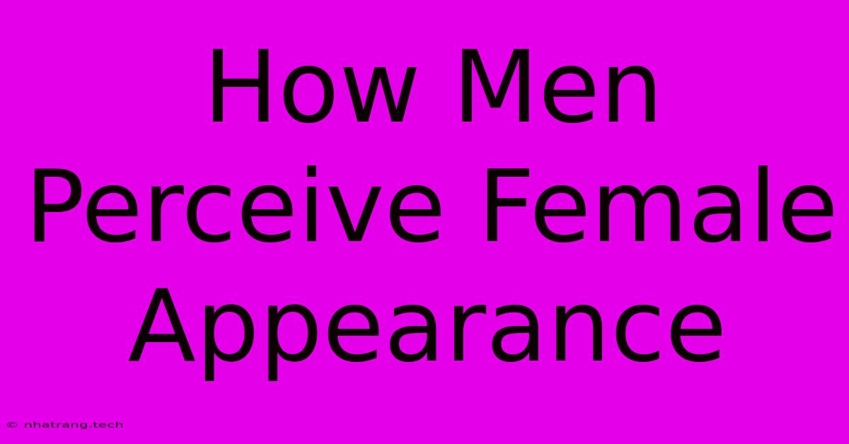 How Men Perceive Female Appearance How Men Perceive Female Appearance