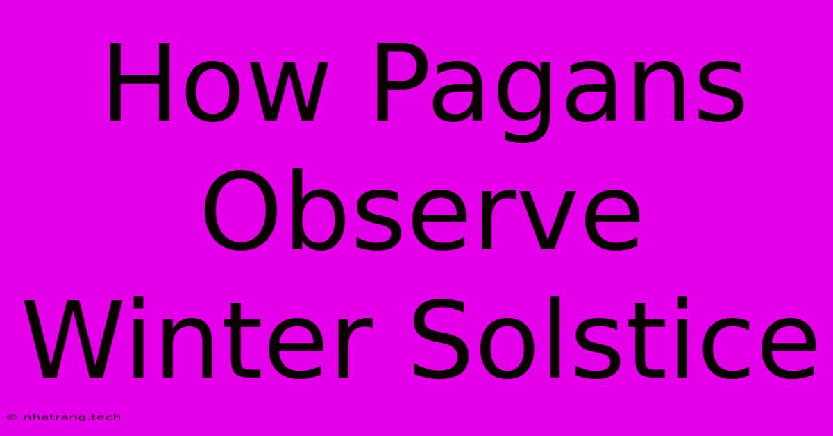 How Pagans Observe Winter Solstice How Pagans Observe Winter Solstice