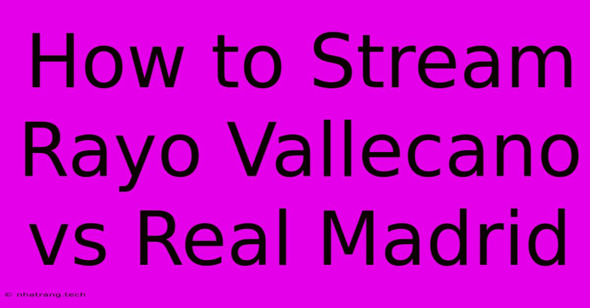 How To Stream Rayo Vallecano Vs Real Madrid How To Stream Rayo Vallecano Vs Real Madrid
