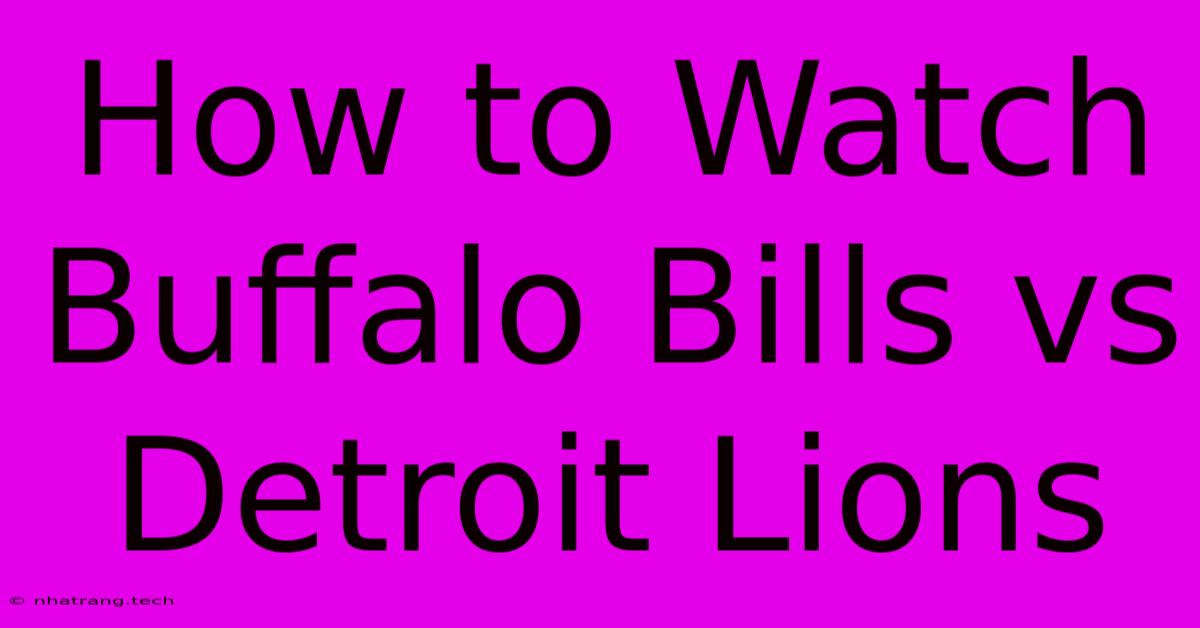 How To Watch Buffalo Bills Vs Detroit Lions How To Watch Buffalo Bills Vs Detroit Lions