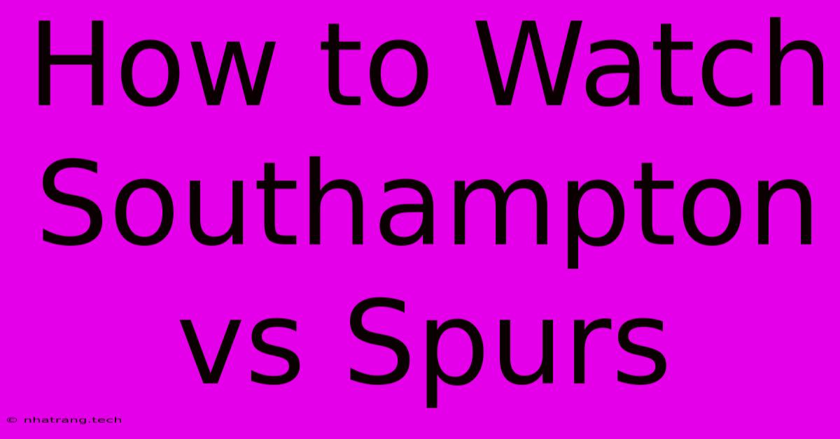 How To Watch Southampton Vs Spurs How To Watch Southampton Vs Spurs