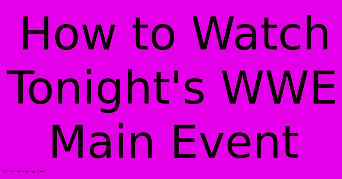 How To Watch Tonight's WWE Main Event How To Watch Tonight's WWE Main Event