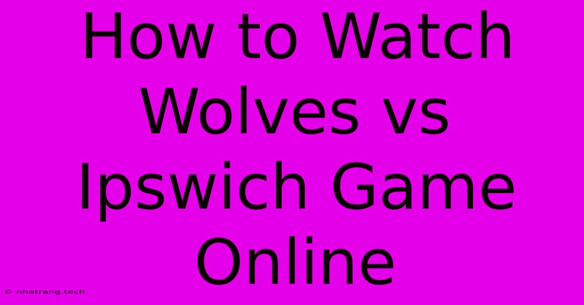 How To Watch Wolves Vs Ipswich Game Online How To Watch Wolves Vs Ipswich Game Online
