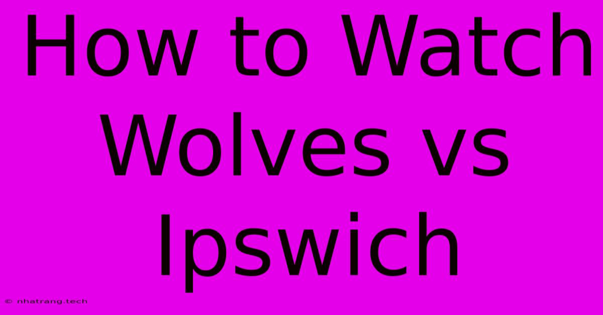 How To Watch Wolves Vs Ipswich How To Watch Wolves Vs Ipswich
