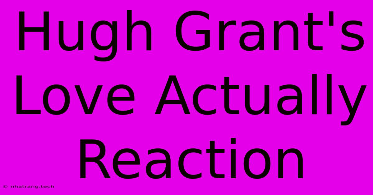 Hugh Grant's Love Actually Reaction