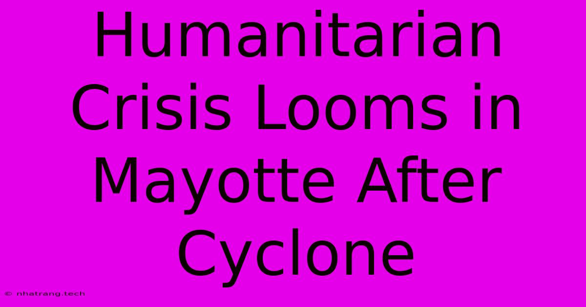 Humanitarian Crisis Looms In Mayotte After Cyclone Humanitarian Crisis Looms In Mayotte After Cyclone