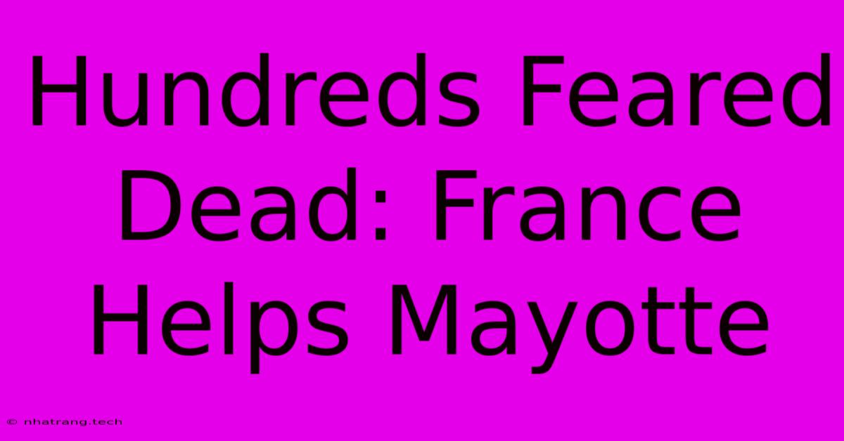Hundreds Feared Dead: France Helps Mayotte Hundreds Feared Dead: France Helps Mayotte