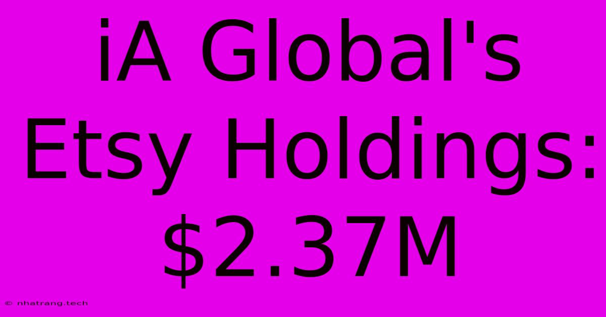 IA Global's Etsy Holdings: $2.37M IA Global's Etsy Holdings: $2.37M