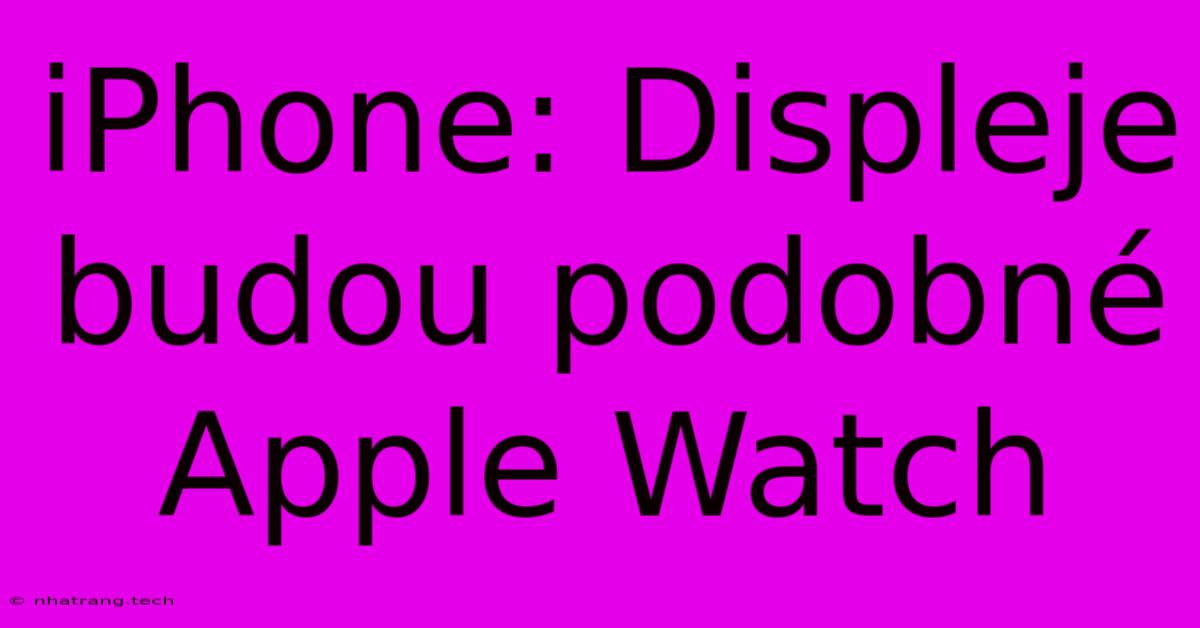 IPhone: Displeje Budou Podobné Apple Watch