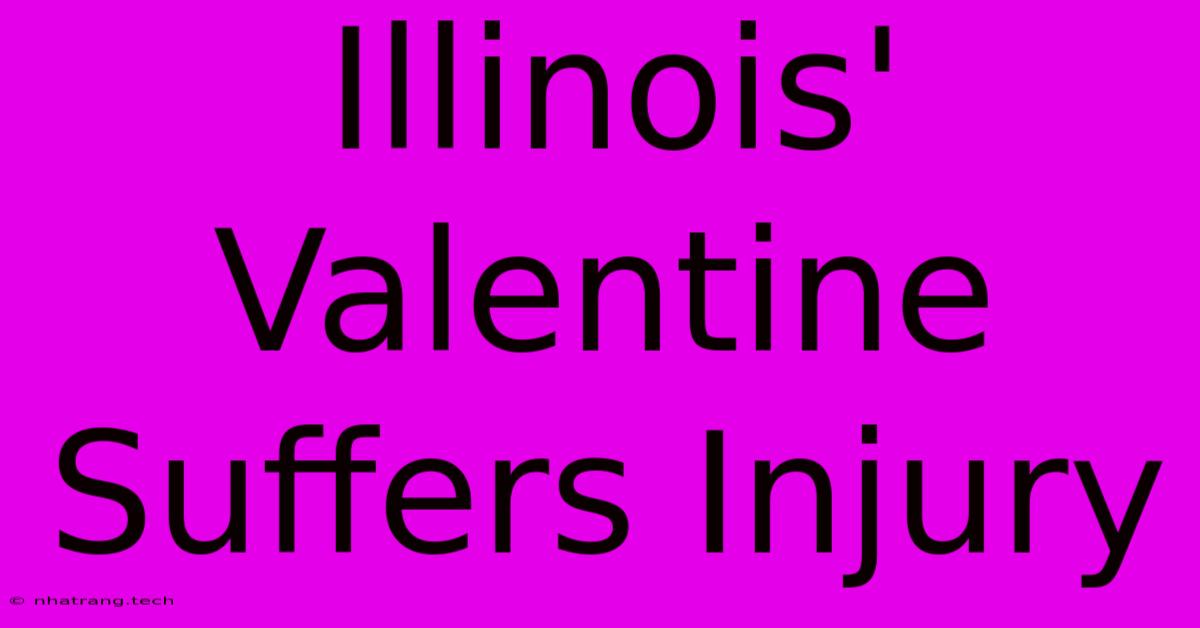 Illinois' Valentine Suffers Injury