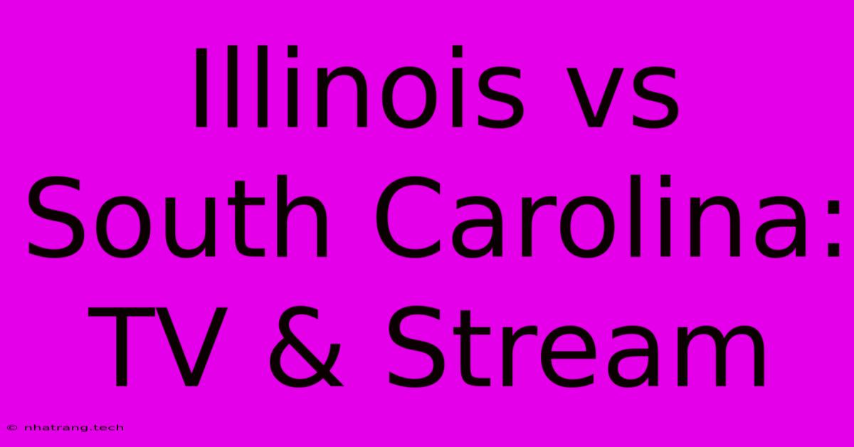 Illinois Vs South Carolina: TV & Stream