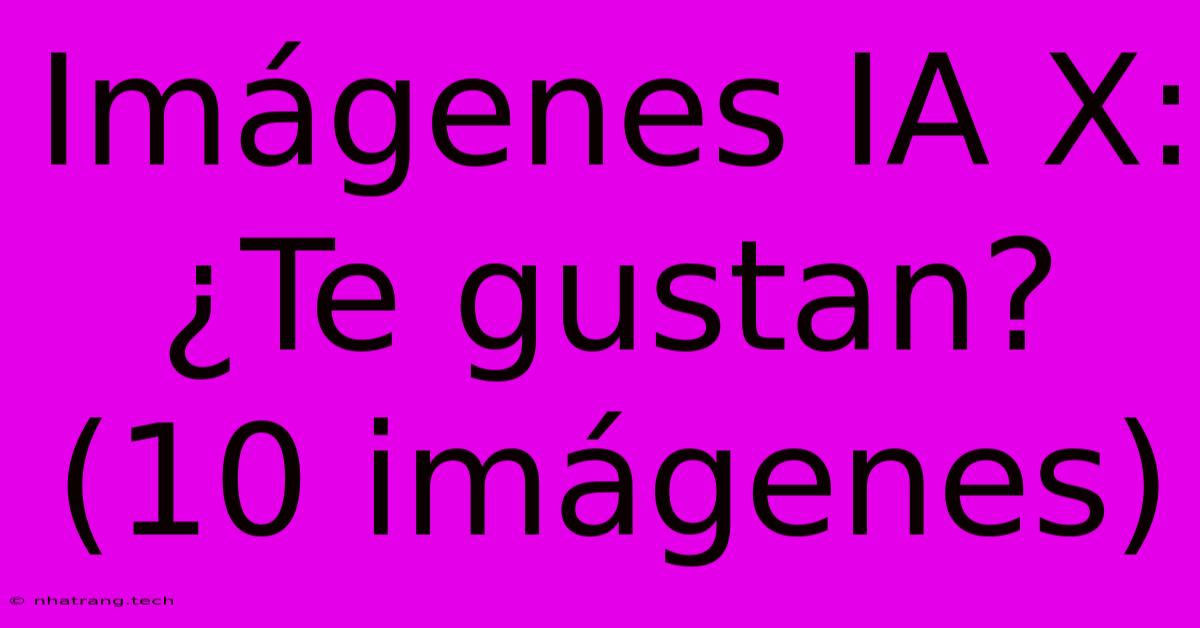 Imágenes IA X: ¿Te Gustan? (10 Imágenes) Imágenes IA X: ¿Te Gustan? (10 Imágenes)