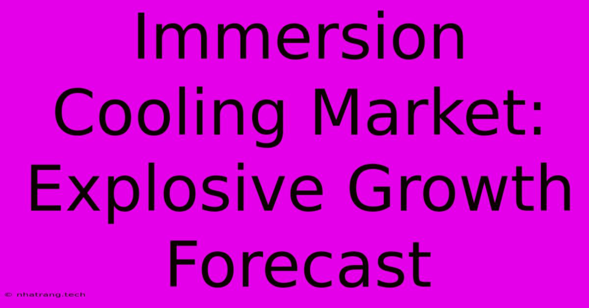 Immersion Cooling Market: Explosive Growth Forecast Immersion Cooling Market: Explosive Growth Forecast