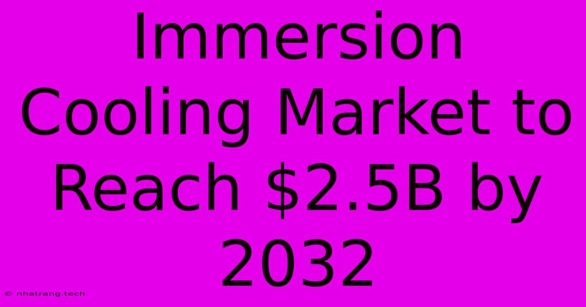 Immersion Cooling Market To Reach $2.5B By 2032 Immersion Cooling Market To Reach $2.5B By 2032
