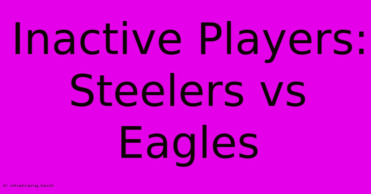 Inactive Players: Steelers Vs Eagles Inactive Players: Steelers Vs Eagles