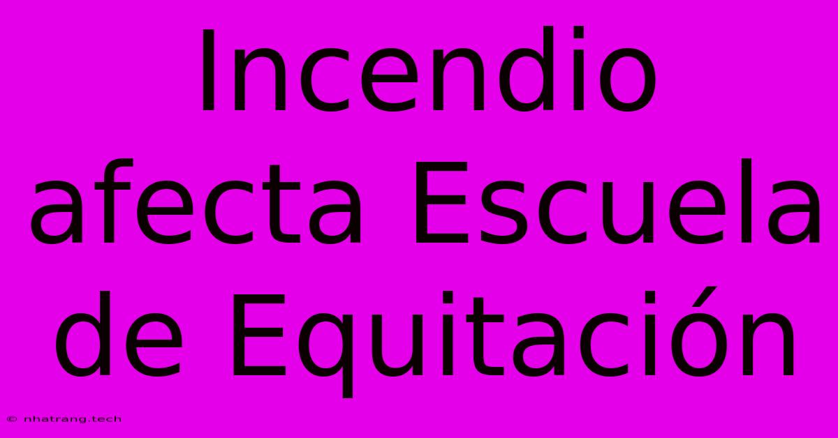 Incendio Afecta Escuela De Equitaci贸n Incendio Afecta Escuela De Equitaci贸n