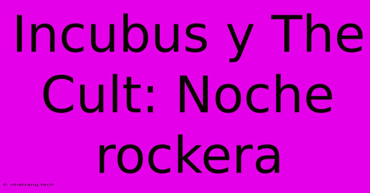 Incubus Y The Cult: Noche Rockera Incubus Y The Cult: Noche Rockera