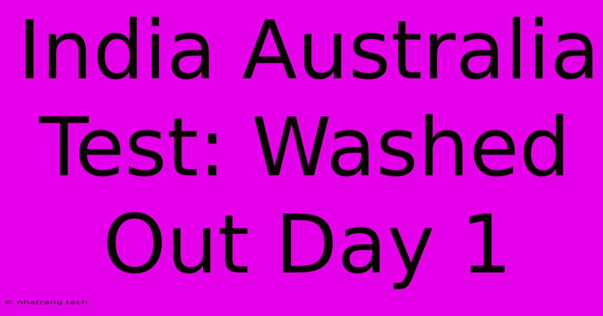 India Australia Test: Washed Out Day 1 India Australia Test: Washed Out Day 1