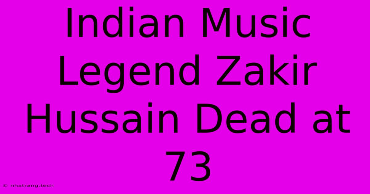 Indian Music Legend Zakir Hussain Dead At 73 Indian Music Legend Zakir Hussain Dead At 73