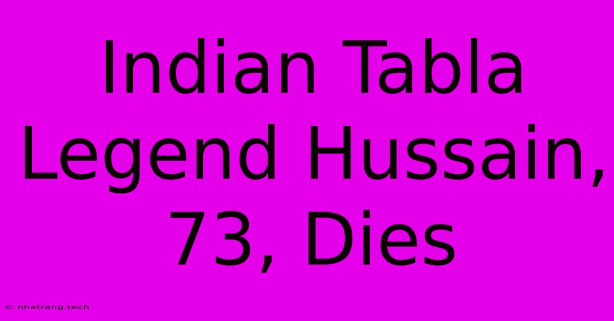 Indian Tabla Legend Hussain, 73, Dies Indian Tabla Legend Hussain, 73, Dies