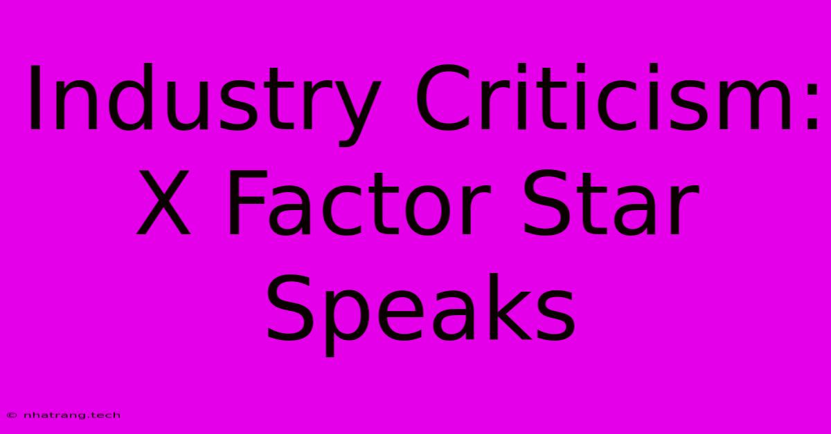 Industry Criticism: X Factor Star Speaks Industry Criticism: X Factor Star Speaks
