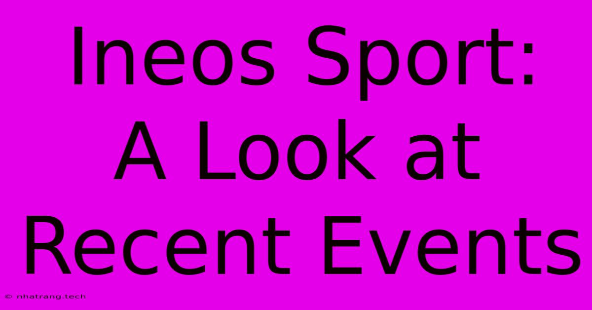 Ineos Sport: A Look At Recent Events Ineos Sport: A Look At Recent Events
