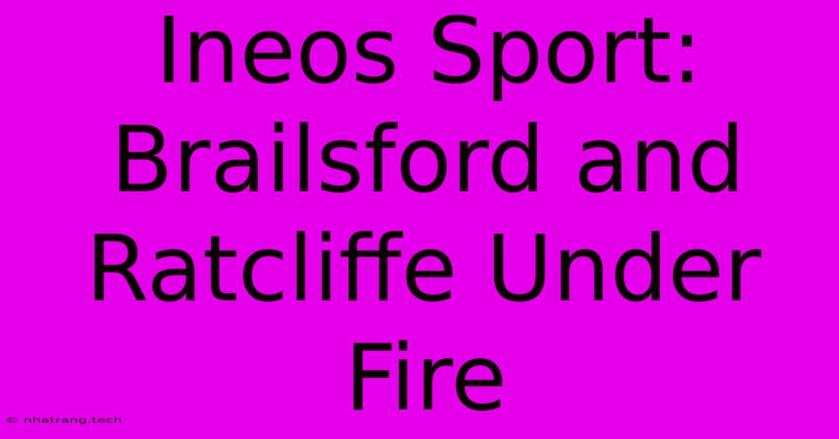 Ineos Sport: Brailsford And Ratcliffe Under Fire Ineos Sport: Brailsford And Ratcliffe Under Fire