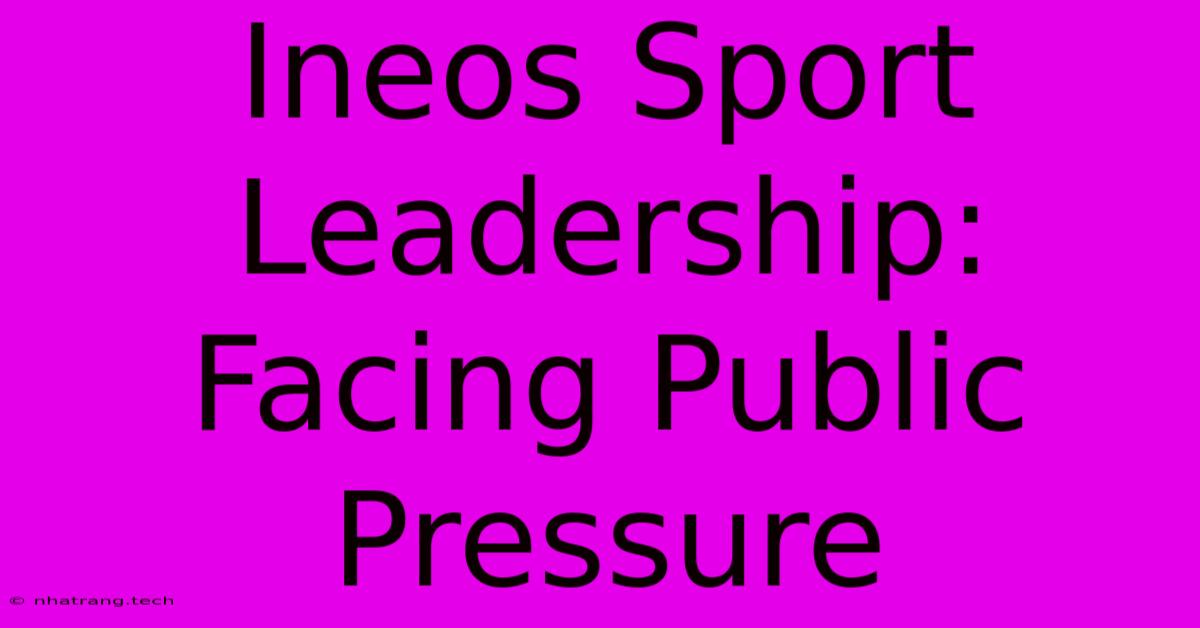 Ineos Sport Leadership: Facing Public Pressure Ineos Sport Leadership: Facing Public Pressure