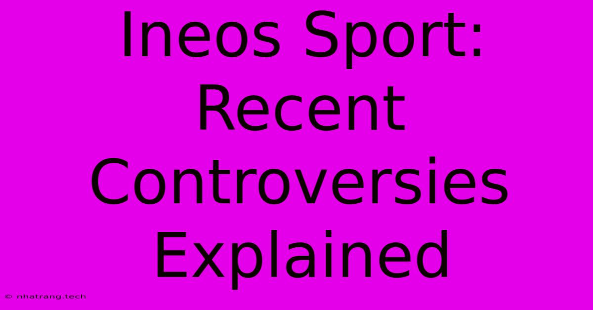 Ineos Sport: Recent Controversies Explained Ineos Sport: Recent Controversies Explained