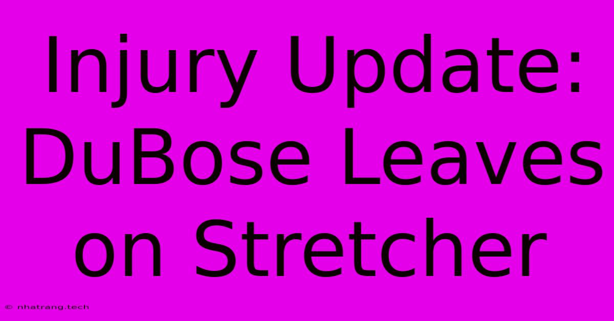 Injury Update: DuBose Leaves On Stretcher Injury Update: DuBose Leaves On Stretcher