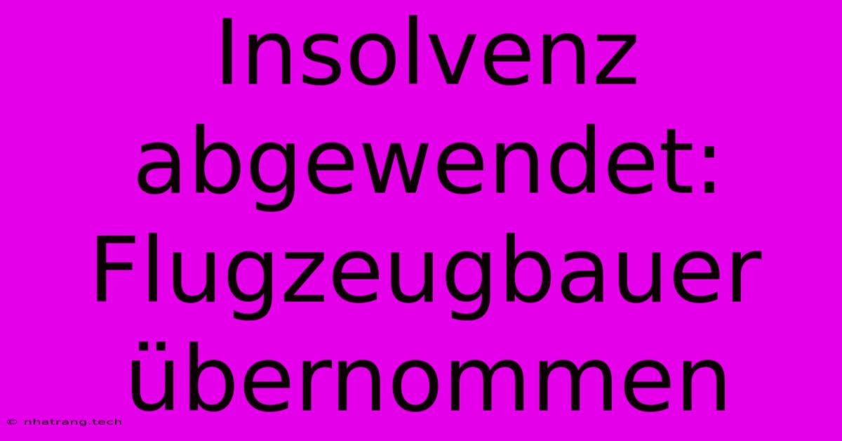 Insolvenz Abgewendet: Flugzeugbauer Übernommen