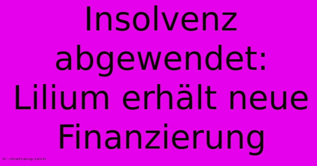 Insolvenz Abgewendet: Lilium Erhält Neue Finanzierung