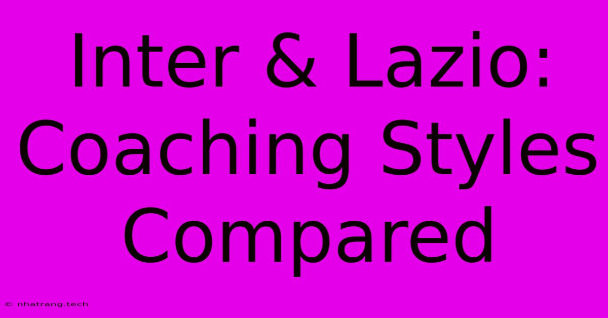 Inter & Lazio: Coaching Styles Compared Inter & Lazio: Coaching Styles Compared