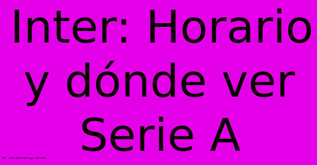 Inter: Horario Y Dónde Ver Serie A