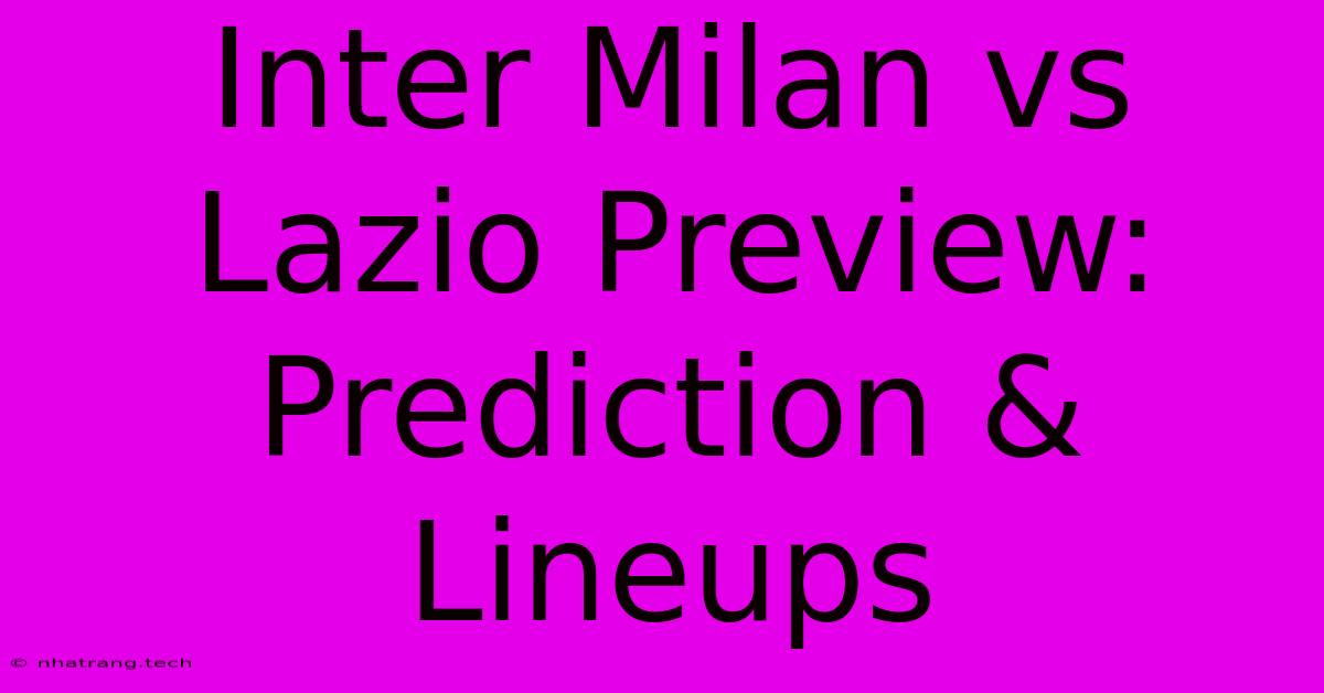 Inter Milan Vs Lazio Preview: Prediction & Lineups Inter Milan Vs Lazio Preview: Prediction & Lineups