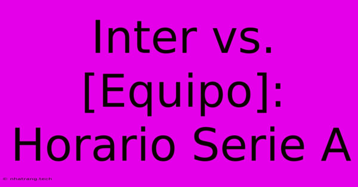 Inter Vs. [Equipo]: Horario Serie A