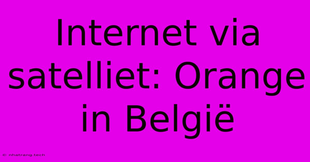 Internet Via Satelliet: Orange In BelgiΓ« Internet Via Satelliet: Orange In BelgiΓ«