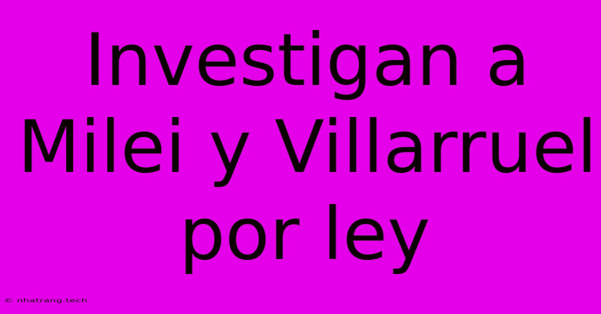Investigan A Milei Y Villarruel Por Ley Investigan A Milei Y Villarruel Por Ley