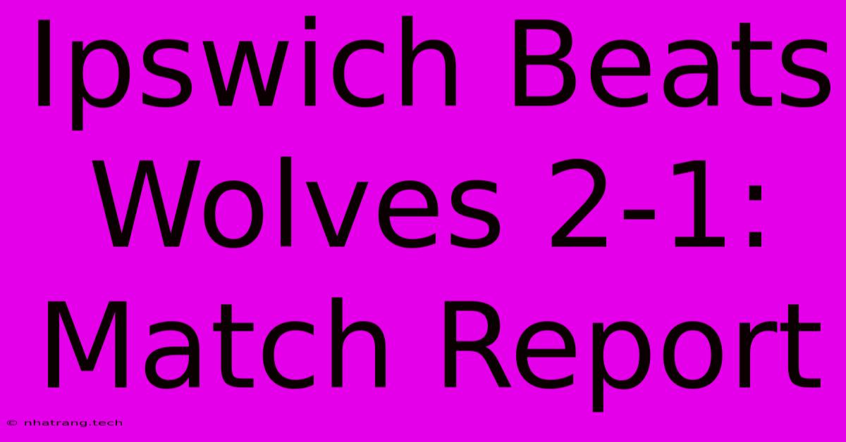 Ipswich Beats Wolves 2-1: Match Report Ipswich Beats Wolves 2-1: Match Report