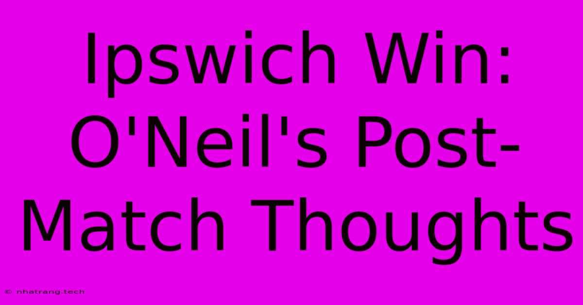Ipswich Win: O'Neil's Post-Match Thoughts Ipswich Win: O'Neil's Post-Match Thoughts