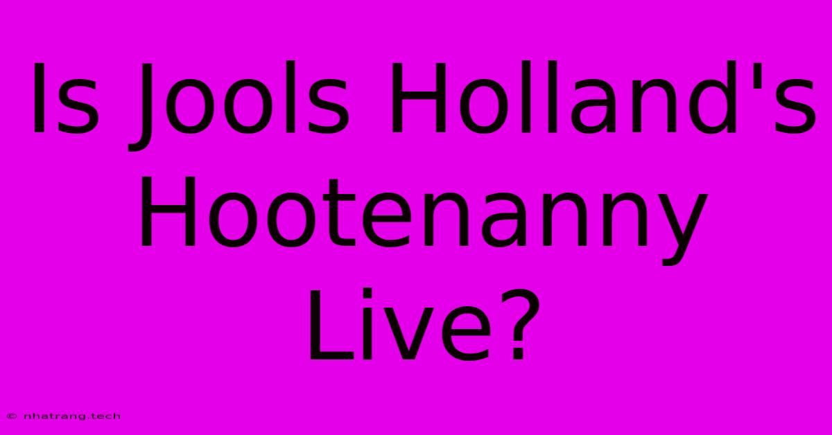 Is Jools Holland's Hootenanny Live?