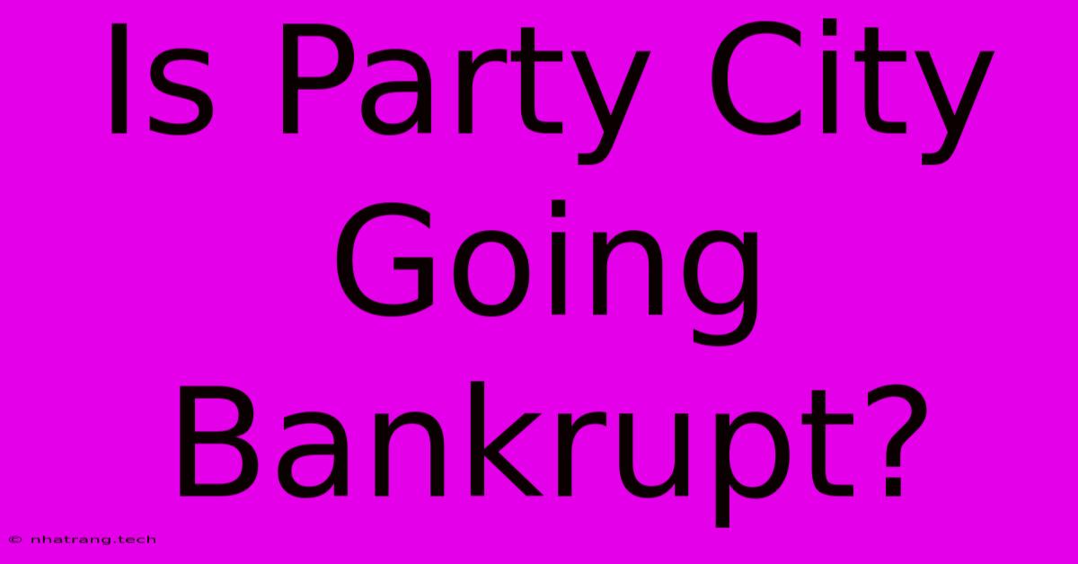 Is Party City Going Bankrupt? Is Party City Going Bankrupt?