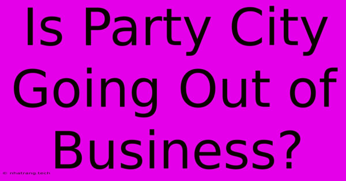 Is Party City Going Out Of Business? Is Party City Going Out Of Business?