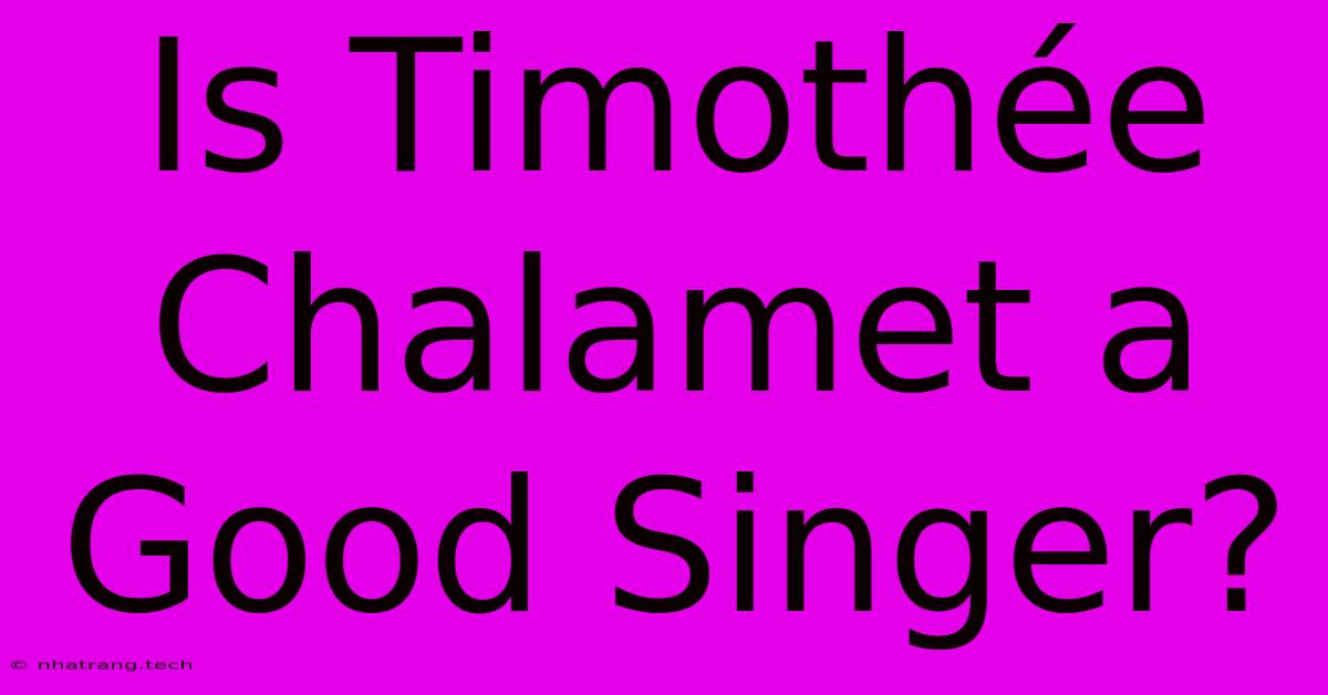 Is Timothรฉe Chalamet A Good Singer? Is Timothรฉe Chalamet A Good Singer?