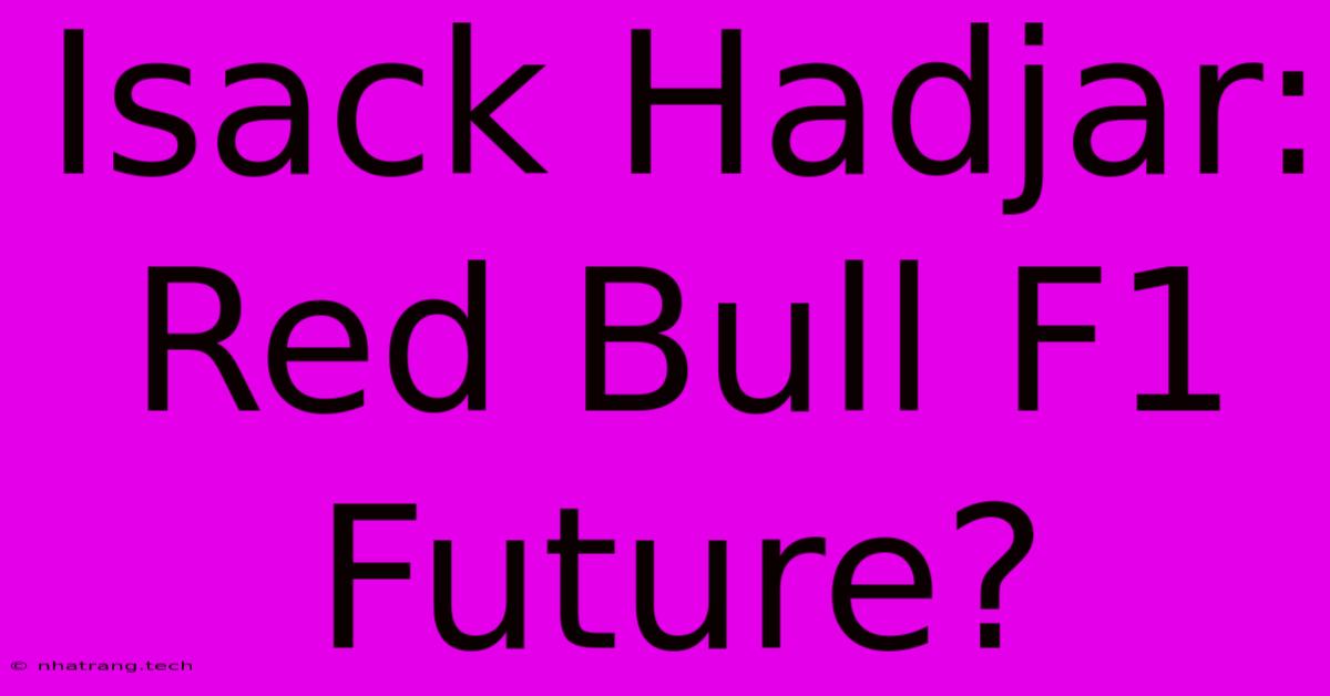 Isack Hadjar: Red Bull F1 Future? Isack Hadjar: Red Bull F1 Future?