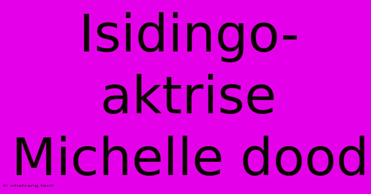 Isidingo-aktrise Michelle Dood Isidingo-aktrise Michelle Dood