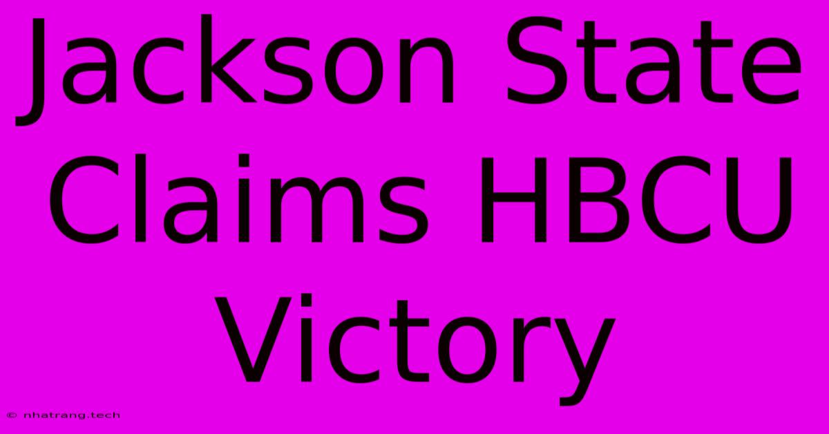 Jackson State Claims HBCU Victory Jackson State Claims HBCU Victory