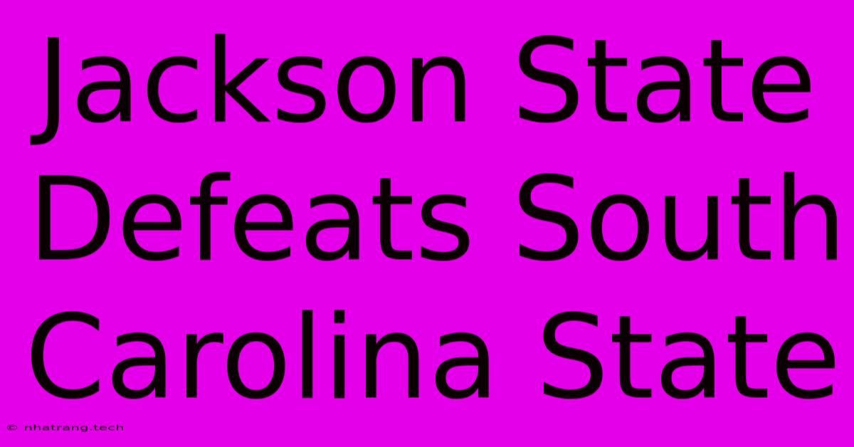 Jackson State Defeats South Carolina State Jackson State Defeats South Carolina State