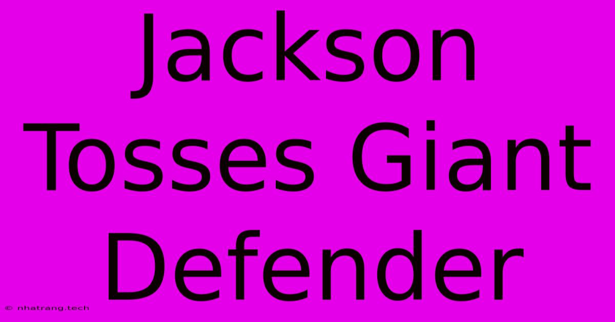 Jackson Tosses Giant Defender Jackson Tosses Giant Defender